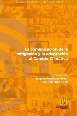 La comunicacion de la mitigacion y la adaptacion al Cambio Climatico - Daniel Rodrigo-Cano,Antonio Alberto Rodriguez Sousa,Rogelio Fernandez-Reyes - cover