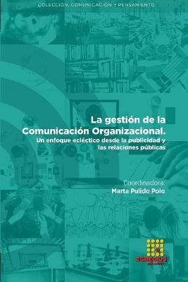 La gestion de la Comunicacion organizacional. Un enfoque eclectico desde la publicidad y las relaciones publicas - Marta Pulido Polo,Rafael Cano Tenorio,Juan Pablo Micaletto Belda - cover
