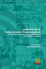 La gestion de la Comunicacion organizacional. Un enfoque eclectico desde la publicidad y las relaciones publicas