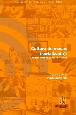 Cultura de masas (serializada): Analisis simbolico de la ficcion - Maria Romero Calmache,Mayte Donstrup,Luis Ivan Gomez Valdez - cover