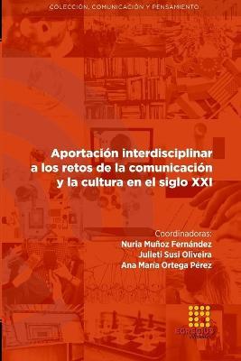 Aportacion interdisciplinar a los retos de la comunicacion y la cultura en el siglo XXI - Inmaculada Sanchez-Labella Martin,Felipe Pulido Esteban,Ana Maria Ortega Perez - cover