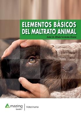 Elementos Básicos del Maltrato Animal - Alfredo Fernández-Álvarez - cover