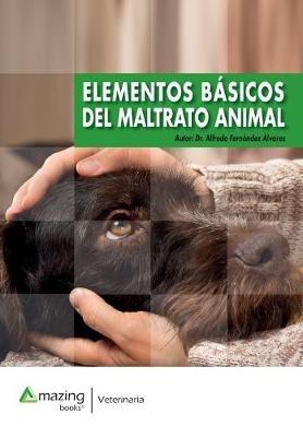 Elementos Basicos del Maltrato Animal - Alfredo Fernandez-Alvarez - cover