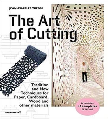 The Art of Cutting: Traditional and New Techniques for Paper, Cardboard, Wood and Other Materials - Jean-Charles Trebbi - cover