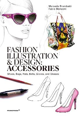 Fashion Illustration And Design: Accesories: Shoes, Bags, Hats, Belts, Gloves, and Glasses - Manuela Brambatti,Fabio Menconi - cover