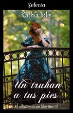 Un truhan a tus pies (El corazón de un libertino 3)