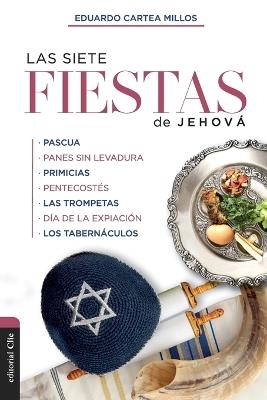 Las Siete Fiestas de Jehová: Un Estudio Basado En Levítico 23 - Eduardo Cartea Millos - cover