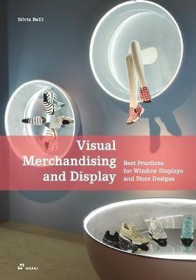 Visual Merchandising and Display: Best Practices for Window Displays and Store Designs - Silvia Belli - cover