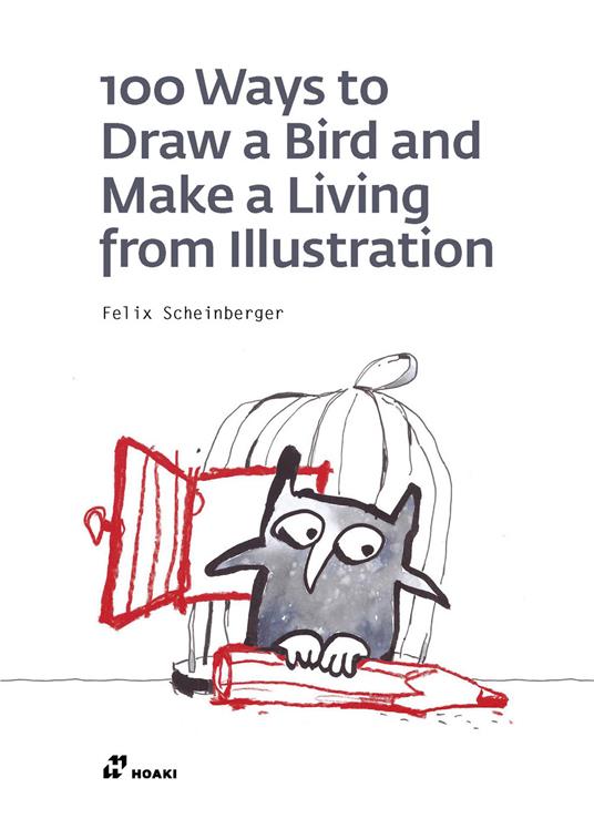 100 ways to draw a bird and make a living from illustration. Ediz. illustrata - Felix Scheinberger - copertina
