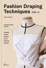 Fashion Draping Techniques, Vol. 1: A Step-by-Step Course. Dresses, Collars, Drapes, Knots, Volumes, Sleeves