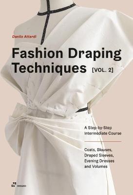 Fashion Draping Techniques Vol. 2: A Step-by-Step Intermediate Course; Coats, Blouses, Draped Sleeves, Evening Dresses, Volumes and Jackets - Danilo Attardi - cover