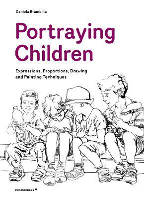 Portraying Children: Expressions, Proportions, Drawing and Painting Techniques - Daniela Brambilla - cover