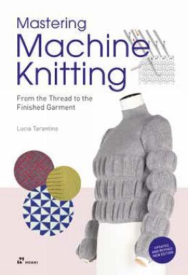 Mastering Machine Knitting: From the Thread to the Finished Garment. Updated and Revised New Edition - Lucia Consiglia Tarantino - cover