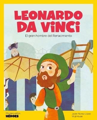 Leonardo Da Vinci: El Gran Genio del Renacimiento Cuentos Para Niños Para Conocer a Los Grandes Personajes de la Historia Y Los Valores Que Los Inspiraron. - Javier Alonso López - cover