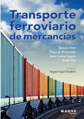 Transporte ferroviario de mercancías - Miguel Ángel Dombriz Lozano,Ignacio Sanz Junoy,Íñigo Peñaranda Real - cover