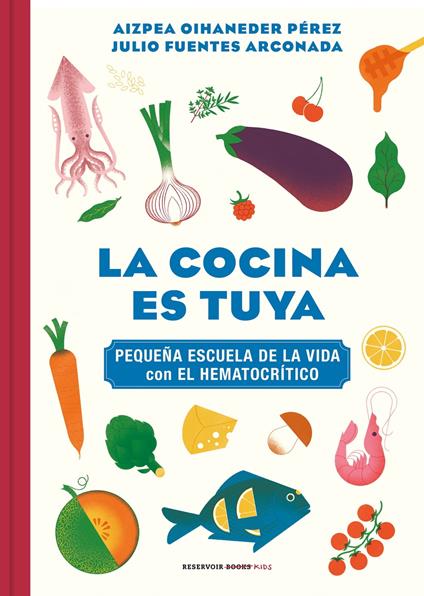 La cocina es tuya (Pequeña escuela de la vida con El Hematocrítico) - Julio Fuentes Arconada,El Hematocrítico,Aizpea Oihaneder - ebook