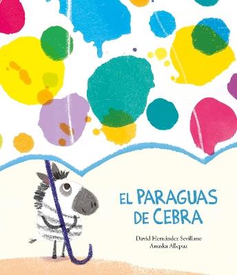 El paraguas de cebra. Ediz. a colori - Anuska Allepuz,David Hernández Sevillano - copertina