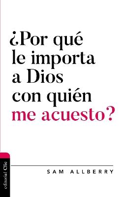 ¿Por Qué Le Importa a Dios Con Quién Me Acuesto? - Sam Allberry - cover