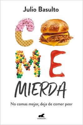 Come mierda: no comas mejor, deja de comer peor / Eat Shit: Don't Eat Better, St op Eating So Badly - Julio Basulto - cover