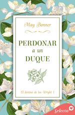 Perdonar a un duque (El destino de los Wright 1)