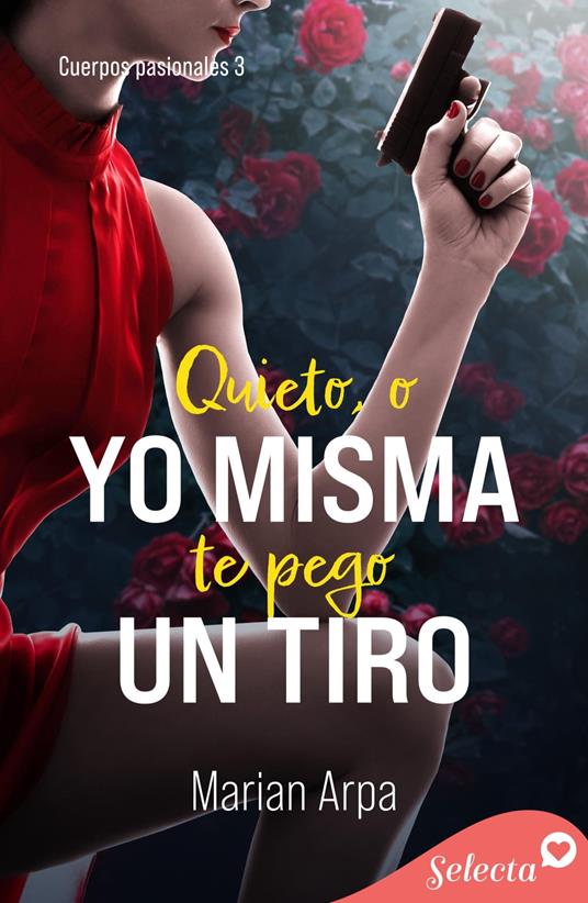 Quieto , o yo misma te pego un tiro (Cuerpos pasionales 3)
