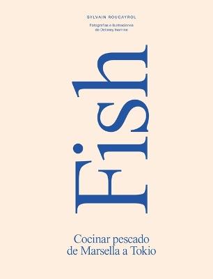 Fish: Concinar Pescado de Marsella a Tokio - Sylvain Roucayrol - cover