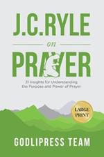 J. C. Ryle on Prayer: 31 Insights for Understanding the Purpose and Power of Prayer (LARGE PRINT)