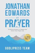 Jonathan Edwards on Prayer: 31 Biblical Insights to Deepen and Enrich Your Prayer Life (LARGE PRINT)