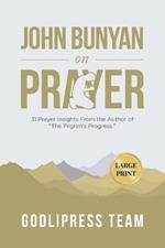 John Bunyan on Prayer: 31 Prayer Insights From the Author of The Pilgrim's Progress. (LARGE PRINT)