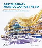 Contemporary Watercolour On the Go: Capturing the Essence of a Place. Shapes, Gestures and Colour in Direct Watercolour