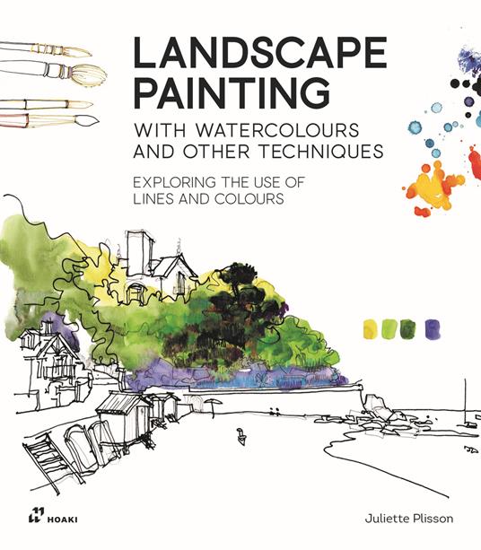 Landscape painting. With watercolours and other techniques. Exploring the use of lines and colours - Juliette Plisson - copertina