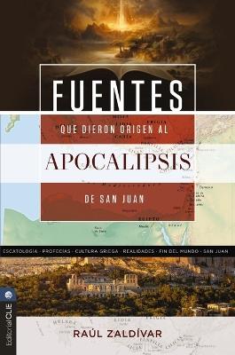 Fuentes Que Dieron Origen Al Apocalipsis de San Juan: Una Revelación de Dios Expresada En Un Lenguaje Codificado Por El Hombre - Raúl Zaldivar - cover