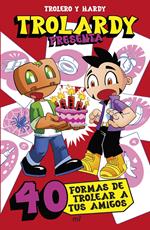 Trolardy presenta... 40 formas de trolear a tus amigos
