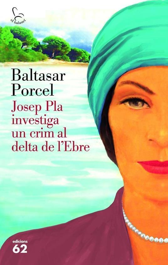 Josep Pla investiga un crim al Delta de l'Ebre - Baltasar Porcel - ebook