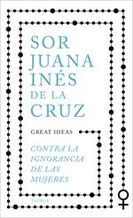 Contra la ignorancia de las mujeres (Serie Great Ideas)