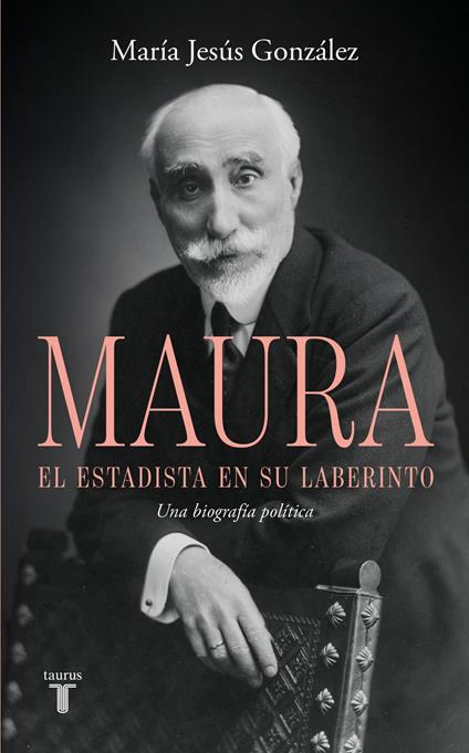 Antonio Maura, el estadista en su laberinto