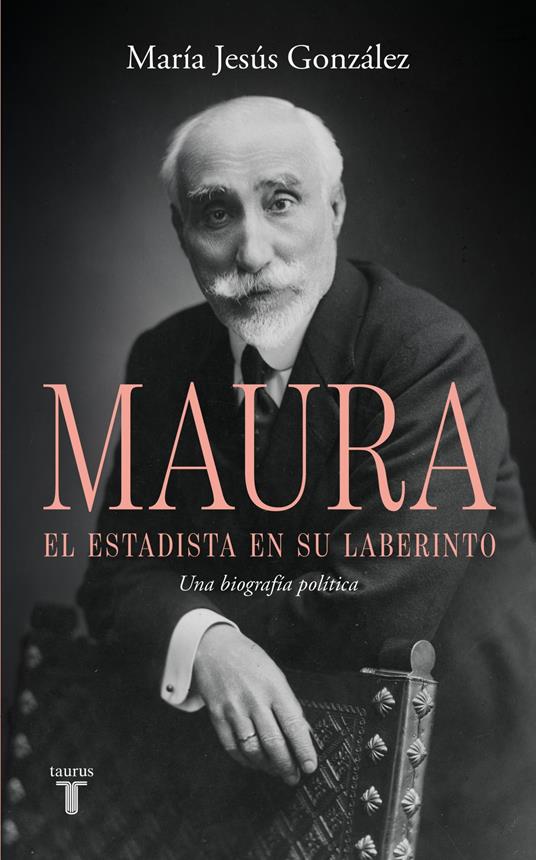 Antonio Maura, el estadista en su laberinto