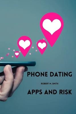 Phone dating apps and risk - Robert M Smith - cover
