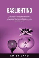 Gaslighting: The Recovery Workbook for Narcissistic Emotional Abuse and Manipulation How to Spot Gaslight Effect Techniques and Stay Away from Tricky People