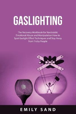 Gaslighting: The Recovery Workbook for Narcissistic Emotional Abuse and Manipulation How to Spot Gaslight Effect Techniques and Stay Away from Tricky People - Emily Sand - cover
