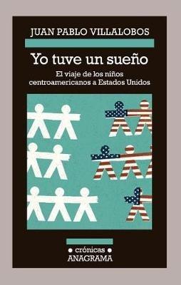 Yo Tuve un Sueno: El Viaje de los Ninos Centroamericanos A Estados Unidos - Juan Pablo Villalobos - cover