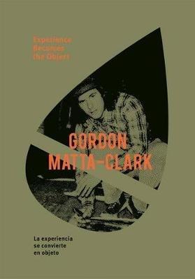 Gordon Matta-Clark: Experience Becomes the Object - cover