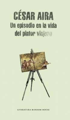 Un episodio en la vida del pintor viajero / An Episode in the Life of the Traveling Painter - Cesar Aira - cover