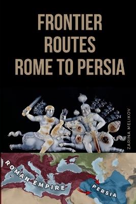 Frontier Routes: Rome to Persia - Zarina Melikov - cover