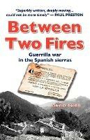 Between Two Fires: Guerrilla War in the Spanish Sierras - David Baird - cover
