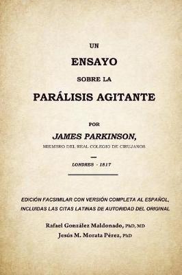 Un ensayo sobre la paralisis agitante, James Parkinson 1817: Edicion facsimilar del original con version completa al espanol - Jesus Maria Morata Perez,Rafael Gonzalez Maldonado - cover