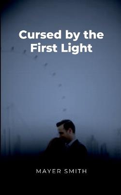 Cursed by the First Light - Mayer Smith - cover