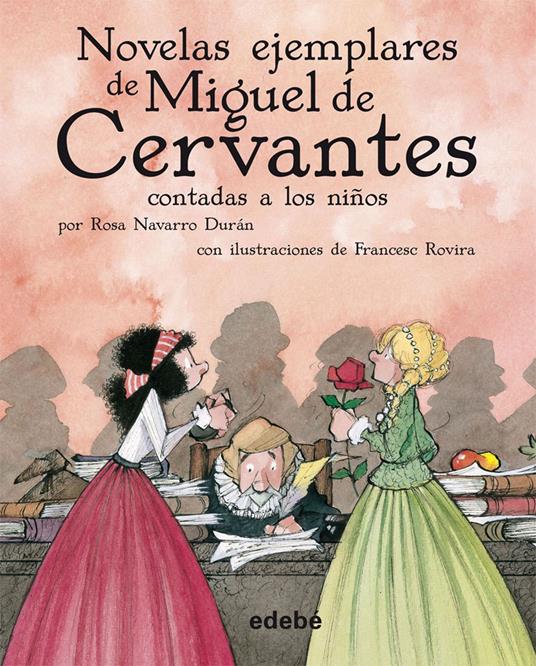 Novelas ejemplares de Miguel de Cervantes contadas a los niños - Rosa Navarro Duran,Francesc Rovira i Jarqué - ebook