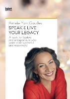 Speak & Live Your Legacy: A book for leaders and entrepreneurs who want to be successful and meaningful