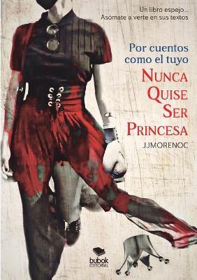 Por cuentos como el tuyo nunca quise ser princesa - Juan Jesús Moreno Calderín - cover